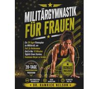 Militärgymnastik Für Frauen: Ein 28-Tage-Fitnessplan im Militärstil, um Fett Zu Verbrennen Und In Nur 10 Minuten Täglich Einen Starken, Femininen Körper zu formen