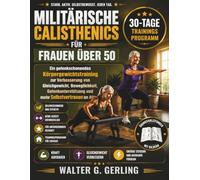 MILITÄRISCHE CALISTHENICS FÜR FRAUEN ÜBER 50: Ein gelenkschonendes Körpergewichtstraining zur Verbesserung von Gleichgewicht, Beweglichkeit, Gelenkunterstützung und mehr Selbstvertrauen im Alltag