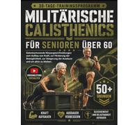 MILITÄRISCHE CALISTHENICS FÜR SENIOREN ÜBER 60: **Gelenkschonende Körpergewichtsübungen zum Aufbau von Kraft, zur Förderung der Beweglichkeit, zur Steigerung der Ausdauer und um aktiv zu bleiben.**