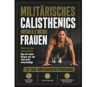 Militärisches Calisthenics für Frauen: Stark ist das neue Schön: Bau dir einen Körper auf, der sich nicht entschuldigt