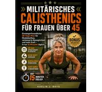 Militärisches Calisthenics für Frauen über 45: Einsteigerfreundlicher 28-Tage-Plan für Muskelaufbau, verbesserte Beweglichkeit und mehr Kraft - in nur 15 Minuten täglich