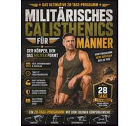 Militärisches Calisthenics für Männer: So bekommst du den Körper, den das Militär baut: Kein Fitnessstudio, keine Ausreden, nur 28 Tage