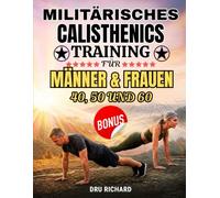 MILITÄRISCHES CALISTHENICS-TRAINING: Ein 28-Tage-Heimprogramm zum Kraftaufbau und Fettabbau, ohne Geräte, für Männer und Frauen über 40, 50 und 60