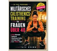 MILITÄRISCHES CALISTHENICS-TRAINING FÜR FRAUEN ÜBER 40: 28 Tage Bodyweight-Training zum Fettverbrennen, Straffen und Energie steigern - in nur 15 Minuten täglich