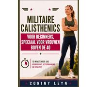Militaire calisthenics voor beginners, speciaal voor vrouwen boven de 40: 10 Minuten per Dag voor Kracht, Vetverbranding en Vitaliteit