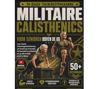 MILITAIRE CALISTHENICS VOOR SENIOREN BOVEN DE 60: Low-impact lichaamsgewichttraining om kracht op te bouwen, het evenwicht te verbeteren en op elke leeftijd actief te blijven