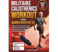 MILITAIRE CALISTHENICS WORKOUT VOOR MANNEN BOVEN DE 50: Vergroot je kracht, geef je energie een boost, verbeter je flexibiliteit en transformeer je gezondheid met anti-verouderingsoefeningen