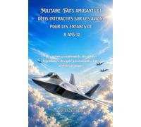 Militaire Faits amusants et défis interactifs sur les avions pour les enfants de 8 ans-12: Des avions exceptionnels, des pilotes légendaires, des quiz passionnants et des activités pratiques