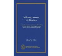 Militancy versus civilization: an introduction to, and epitome of, the teaching of Herbert Spencer concerning permanent peace as the first condition of progress