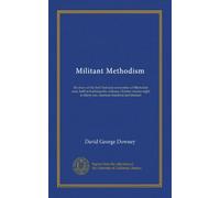 Militant Methodism: the story of the first National convention of Methodist men, held at Indianapolis, Indiana, October twenty-eight to thirty-one, nineteen hundred and thirteen