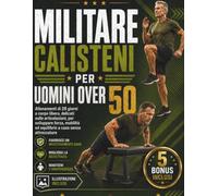 MILITARE CALISTENI PER UOMINI OVER 50: Allenamenti di 28 giorni a corpo libero, delicati sulle articolazioni, per sviluppare forza, mobilità ed equilibrio a casa senza attrezzature