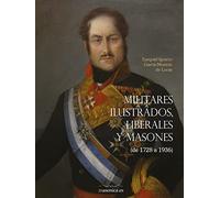 Militares ilustrados, liberales y masones: De 1728 a 1936 (BOIGRAFÍAS)