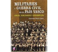 Militares y Guerra Civil en el País Vasco: Leales, sublevados y geográficos (Ensayo)
