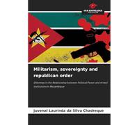 Militarism, sovereignty and republican order: Dilemmas in the Relationship between Political Power and Armed Institutions in Mozambique