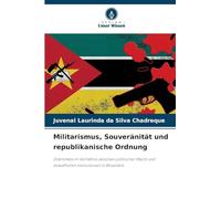 Militarismus, Souveränität und republikanische Ordnung: Dilemmata im Verhältnis zwischen politischer Macht und bewaffneten Institutionen in Mosambik