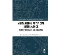 Militarizing Artificial Intelligence: Theory, Technology, and Regulation (Routledge Studies in Conflict, Security and Technology)