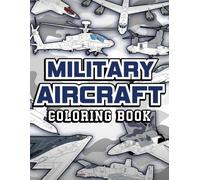 Military Aircraft Coloring Book: Over 50 Coloring Activities Featuring Airplanes, Fighter Jets, Helicopters, and War Planes with Historical Facts for Kids, Teens, and Adults