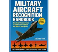 MILITARY AIRCRAFT RECOGNITION HANDBOOK: VISUAL IDENTIFICATION GUIDE TO FIGHTER JETS, BOMBERS, AND MILITARY HELICOPTERS: The Complete Spotter's ... Silhouettes, and Technical Specifications