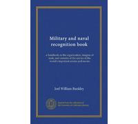 Military and naval recognition book: a handbook on the organization, insignia of rank, and customs of the service of the world's important armies and navies