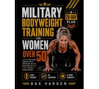 Military Bodyweight Training for Women Over 50: A 28-Day Joint-Friendly Calisthenics Plan to Build Strength, Burn Fat, Boost Energy, and Get Fit at Home-No Gym or Equipment Needed