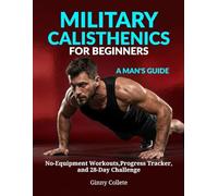 Military Calisthenics for Beginners: A Man's Guide: No-Equipment Workouts, Progress Tracker, and 28-Day Challenge