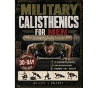 MILITARY CALISTHENICS FOR MEN: A Practical Step-by-Step Guide with 60 Illustrated Bodyweight Exercises and a Progressive 30-Day Training Program
