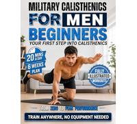 Military Calisthenics for Men Beginners: 20-Minute-a-Day Workouts to Build Strength and Get Lean | Train Anywhere, No Equipment Needed