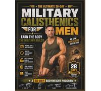 Military Calisthenics for Men: Earn the Body the Military Builds: No Gym, No Excuses, Just 28 Days