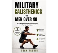 Military Calisthenics for Men Over 40: A 12-W odyweight Training Program You Can Do at Home