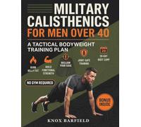 Military Calisthenics for Men Over 40: A Tactical Bodyweight Training Plan to Burn Belly Fat, Build Functional Strength, and Reclaim Your Edge - ... No Gym Required (The Drillmaster Method)