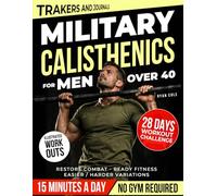 Military Calisthenics for men over 40: Rebuild Elite Strength, Restore Combat-Ready Fitness and Reclaim Your Prime with a Proven 4-Week Home Workout Program (No Gym Required)