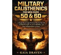 MILITARY CALISTHENICS FOR MEN OVER 50 & 60: A Simple Bodyweight Workout Plan for Men Over 60 to Build Strength, Improve Mobility, and Stay Independent at Home