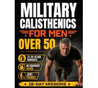 Military Calisthenics for Men Over 50: From Out of Shape to Strong, Fit, and Disciplined in 28 Days with 15-Minute No-Gym Workouts | Includes Step-by-Step Illustrations & Joint-Friendly Options