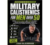 Military Calisthenics for Men Over 50: Rebuild Strength, Mobility, and Stamina in 12 Weeks | No-Gym, No-Equipment Bodyweight Training to Move Better, Feel Stronger, and Protect Your Joints