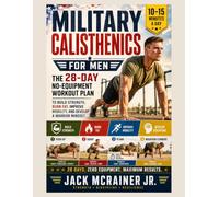 Military Calisthenics for men: The 28-Day No-Equipment Workout Plan to Build Strength, Burn Fat, Improve Mobility, and Develop a Warrior Mindset