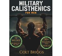 Military Calisthenics for Men: The Complete No-Equipment Bodyweight Plan to Build Functional Strength, Burn Fat Fast, and Forge Unbreakable Discipline at Home
