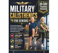 MILITARY CALISTHENICS FOR SENIORS: A Step-by-Step Bodyweight Fitness Guide to Build Strength, Improve Balance, Increase Mobility, Boost Endurance, and Maintain Independence After 60