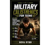 MILITARY CALISTHENICS FOR TEENS: A 12-Week Bodyweight Training Program to Build Strength, Endurance, Discipline, and Mental Toughness