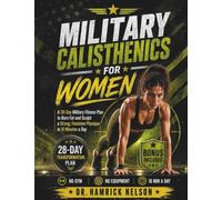 Military Calisthenics For Women: A 28-Day Military Fitness Plan to Burn Fat and Sculpt a Strong, Feminine Physique in 10 Minutes a Day