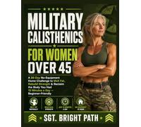 Military Calisthenics for Women Over 40: A 28-Day No-Equipment Home Challenge to Melt Fat, Rebuild Strength & Reclaim the Body You Had 15 Minutes a Day - Beginner-Friendly