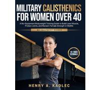Military Calisthenics For Women Over 40: A No-Equipment Bodyweight Training Guide to Build Lean Muscle, Protect Joints, and Reclaim Female Strength in Midlife