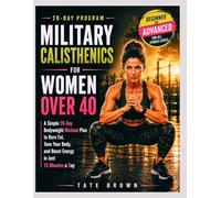 MILITARY CALISTHENICS FOR WOMEN OVER 40: A Simple 28-Day Bodyweight Workout Plan to Burn Fat, Tone Your Body, and Boost Energy in Just 15 Minutes a Day