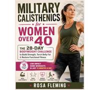Military Calisthenics for Women Over 40: The 28-Day Bodyweight Challenge to Build Strength, Torch Belly Fat & Restore Functional Fitness - Low-Impact Home Workouts in Just 15 Minutes a Day