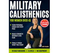 Military Calisthenics for Women Over 45: A 28-Day Coach-Guided and Step-by-Step Illustrated Challenge to Feel Strong Again, Trust Yourself Again, and Finally Finish What You Start