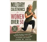 Military Calisthenics for Women Over 50: 28-Day Low-Impact 15-Minute Daily Bodyweight Challenge - Build Strength, Burn Fat & Regain Confidence at Home (No Equipment, Joint-Friendly)