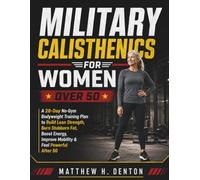 MILITARY CALISTHENICS FOR WOMEN OVER 50: A 28-Day No-Gym Bodyweight Training Plan to Build Lean Strength, Burn Stubborn Fat, Boost Energy, Improve Mobility & Feel Powerful After 50