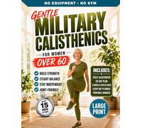 Military Calisthenics for Women Over 60: The Gentle 28-Day No-Equipment Bodyweight Plan to Rebuild Strength, Steady Your Balance, and Stay Independent | Easy-to-Read Large Print Edition