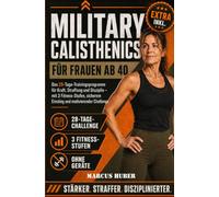 Military Calisthenics für Frauen ab 40: Das 28-Tage-Trainingsprogramm für Kraft, Straffung und Disziplin - mit 3 Fitness-Stufen, sicherem Ein-stieg und motivierender Challenge
