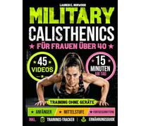 Military Calisthenics für Frauen über 40 - Nur 15 Minuten am Tag: Transformiere deinen Körper - stärker, fitter & straffer | Training ohne Geräte, 28-Tage-Programm mit 3 Trainingsstufen & 45 Videos