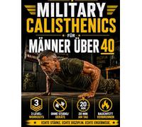 Military Calisthenics für Männer über 40: Das Protokoll, um Kraft zurückzugewinnen, Bauchfett zu verbrennen und Gelenke zu stärken, in 20 min am Tag | Für echte Männer, die der Zeit nicht nachgeben